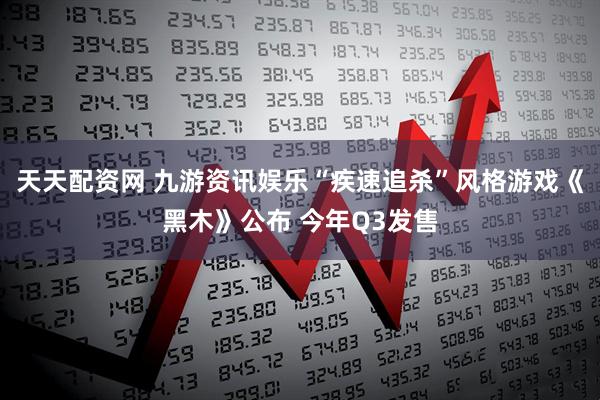 天天配资网 九游资讯娱乐“疾速追杀”风格游戏《黑木》公布 今年Q3发售